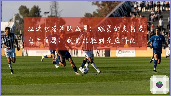 拉波尔塔团队成员：球员的支持是出于自愿；我们的胜利是应得的